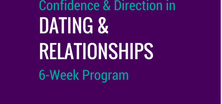 Confidence & Direction in Dating & Relationships ~ 6-Week Course