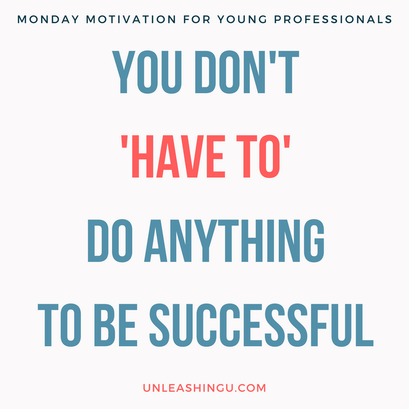 Monday Motivation for Young Professionals: You Don’t HAVE TO Do Anything to Be Successful
